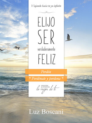 cover image of Elijo ser verdaderamente feliz. Perdón, Colección de autoayuda Lo mejor de ti